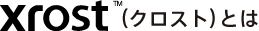 Xrostとは？
